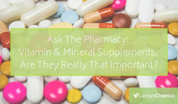 Ask The Pharmacy: Vitamin & Mineral Supplements, Are They Really That Important?