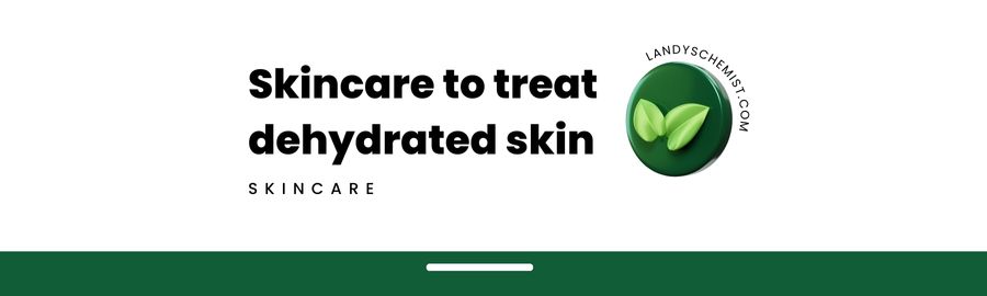 Skincare to treat dehydrated skin